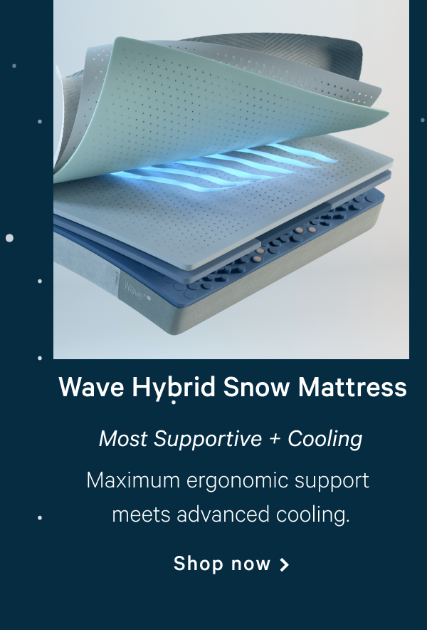 Wave Hybrid Snow Mattress >> Most Supportive + Cooling >> Maximum ergonomic support meets advanced cooling. >> Shop now >>