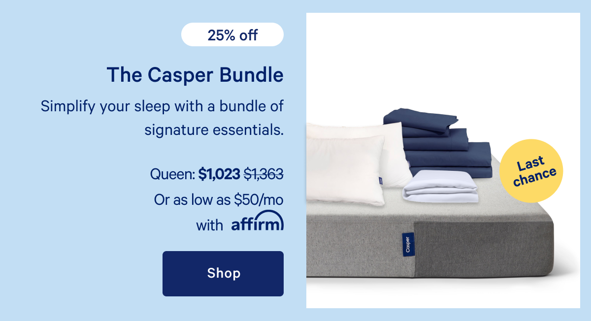 The Casper Bundle >> Simplify your sleep with a bundle of signature essentials. >> Shop >>