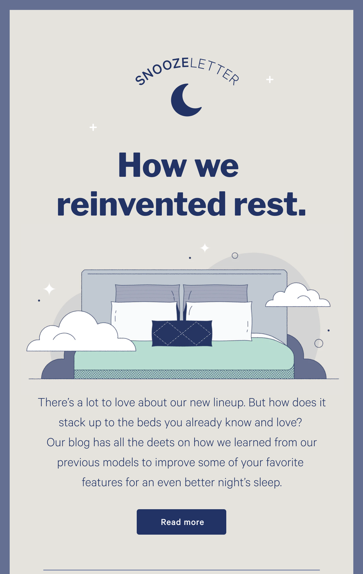 How we reinvented rest. >> There’s a lot to love about our new lineup. But how does it stack up to the beds you already know and love? Our blog has all the deets on how we learned from our previous models to improve some of your favorite features for an even better night’s sleep. >> Read more >>