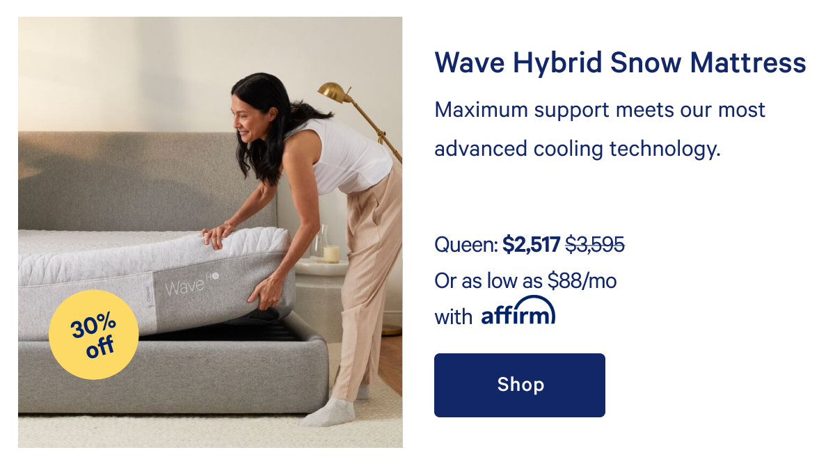 Wave Hybrid Snow Mattress >> Maximum support meets our most advanced cooling technology. >> Shop >>