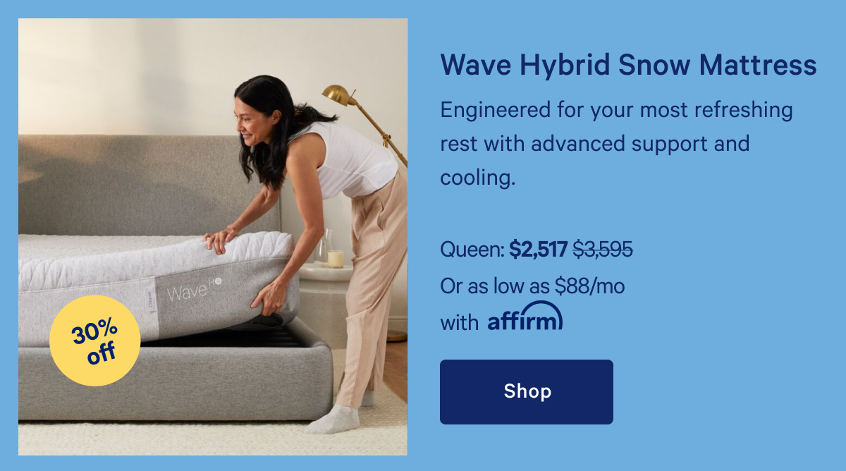 Wave Hybrid Snow Mattress >> Engineered for your most refreshing rest with advanced support and cooling. >> Shop >>