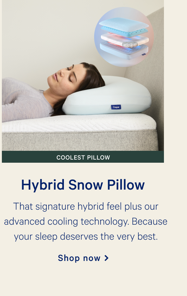 Hybrid Snow Pillow >> That signature hybrid feel plus our advanced cooling technology. Because your sleep deserves the very best. >> Shop now >>