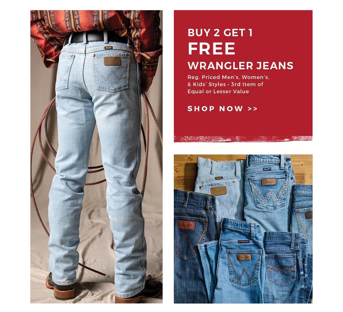 Buy 2 Get 1 Free Wrangler Jeans | Reg. Priced Men's, Women's, & Kids' Styles | 3rd Item of Equal or Lesser Value | Shop now >>