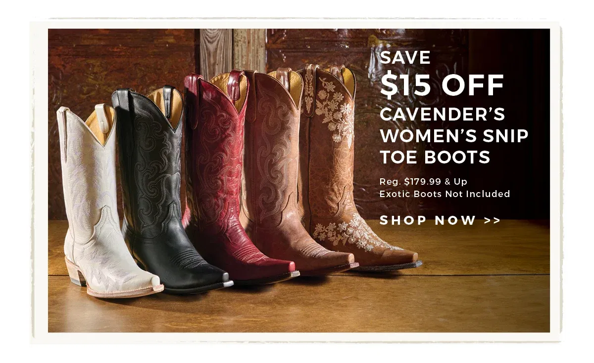 Save \\$15 Off Cavender's Women's Snip Toe Boots | Reg. \\$179.99 & Up | Exotic Boots Not Included | Shop now >>