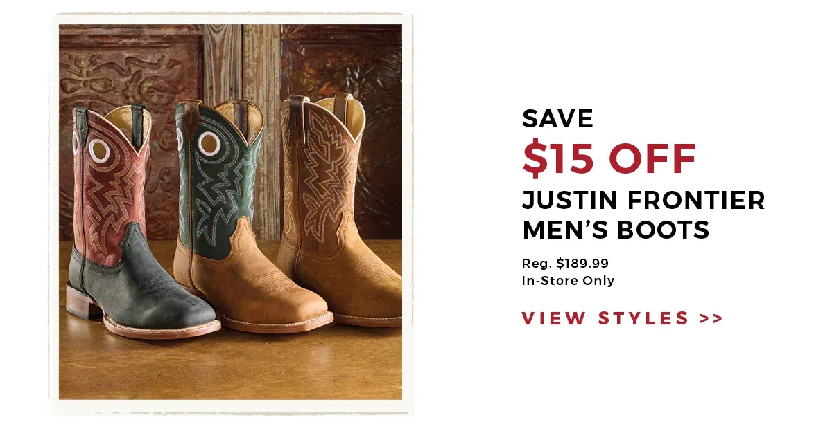 Save \\$15 Off Justin Frontier Men's Boots | Reg. \\$189.99 | In-Store Only | View styles >>