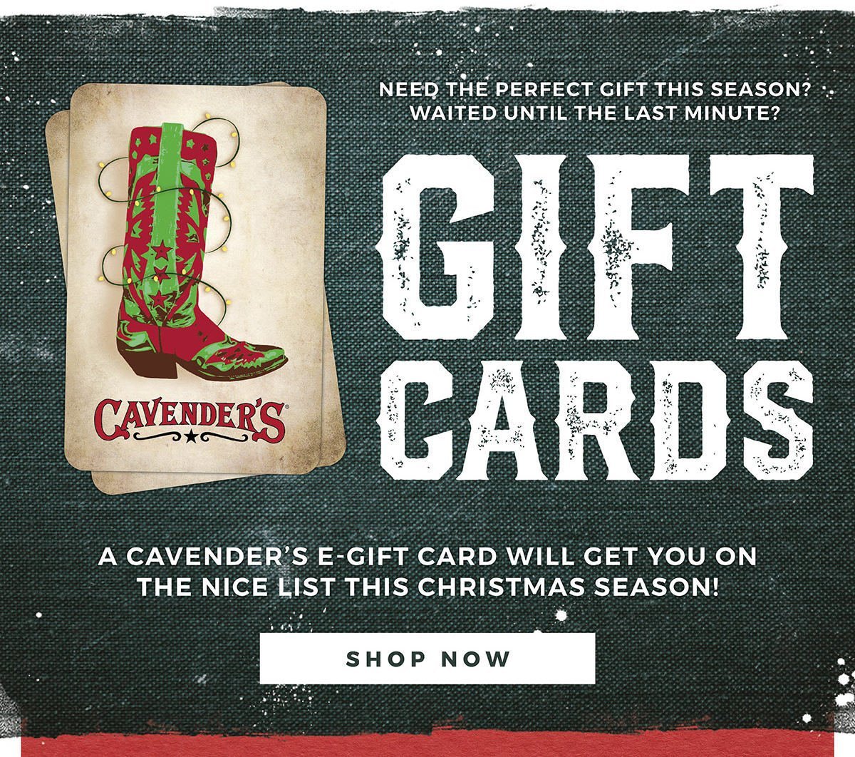 Need the Perfect Gift This Season? Waited Until the Last Minute? Gift Cards | A Cavender's E-Gift Card Will Get You on the Nice List This Christmas Season! | Shop Now