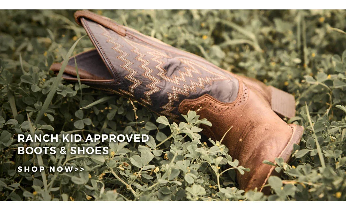 RANCH KID APPROVED BOOTS & SHOES | SHOP NOW >>