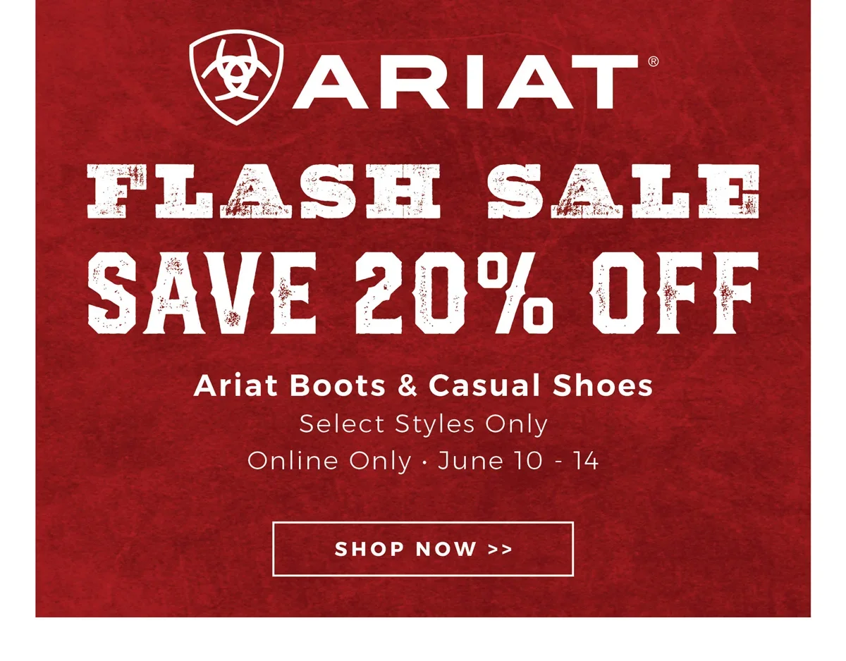 Ariat Flash Sale | Save 20% Off Ariat Boots & Casual Shoes | Select Styles Only | Online Only - June 10-14 | Shop Now