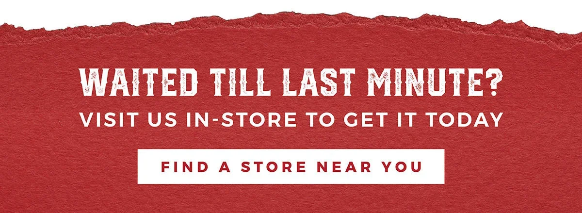 Waited Till Last Minute? Visit Us In-Store To Get It Today | Find a Store Near You