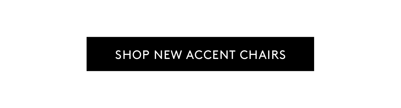 SHOP NEW ACCENT CHAIRS