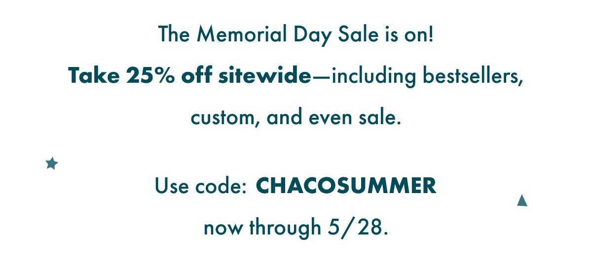 Memorial Day Sale - 25% OFF EVERYTHING - Use code: CHACOSUMMER