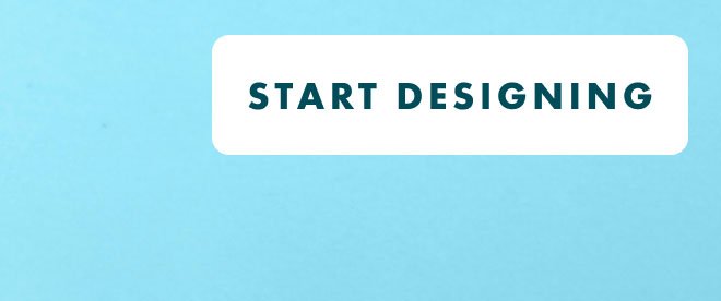 START DESIGNING