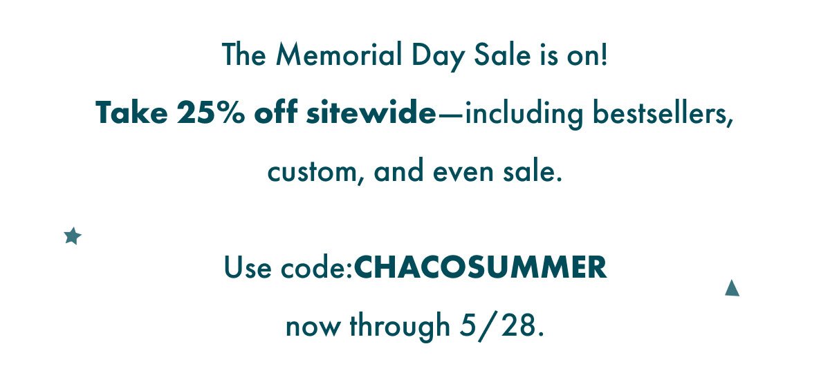 Memorial Day Sale - 25% OFF EVERYTHING - Use code: CHACOSUMMER