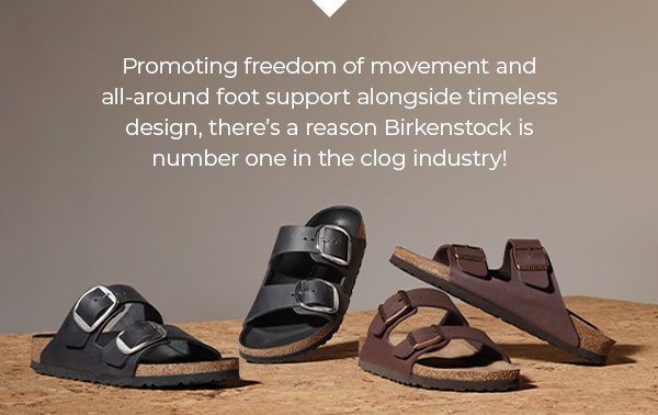 Promoting freedom of movement and all-around foot support alongside timeless design, theres a reason Birkenstock is number one in the clog industry!