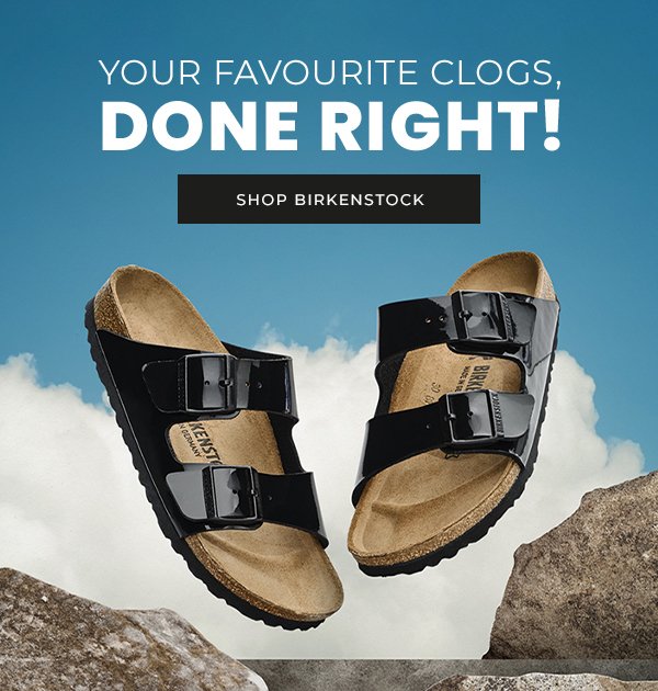 Your favourite clogs, done right! SHOP BIRKENSTOCK