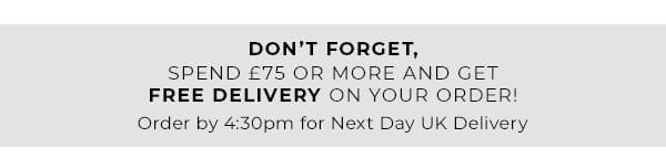 Spend £75 or more and get free delivery on your order! Just remember to order 4:30pm for next day UK delivery