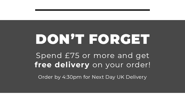 Don't forget, spend £75 or more and get free delivery on your order! Order by 4:30pm for next day UK delivery