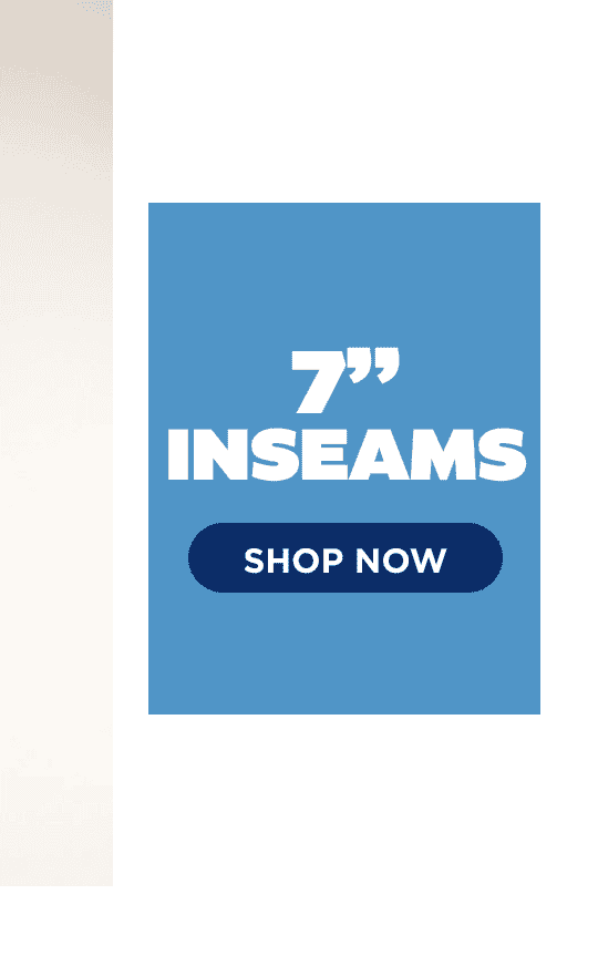 SHOP 7" INSEAMS