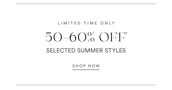 Shop 50-60% Off* Selected Summer Styles