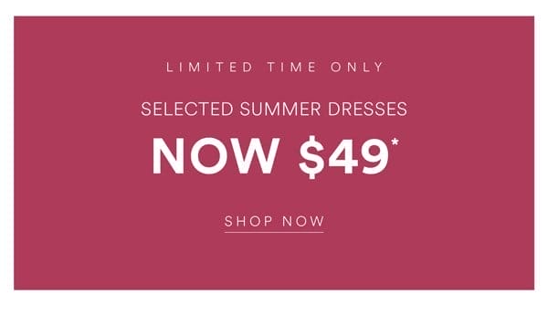 Shop Selected Dresses Now \\$49*