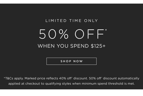 Shop 40% Off* Full-Price, or 50% Off* When You Spend \\$125+