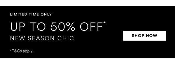 Up to 50% Off* New Season Chic