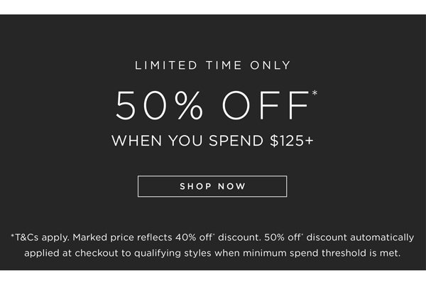 Shop 40% Off* Full-Price, or 50% Off* When You Spend \\$125+