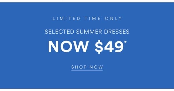 Shop Selected Dresses Now \\$49*