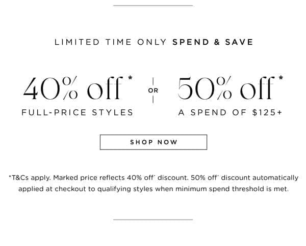 Shop 40% Off* Full-Price, or 50% Off* When You Spend \\$125+