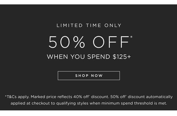 Shop 40% Off* Full-Price, or 50% Off* When You Spend \\$125+