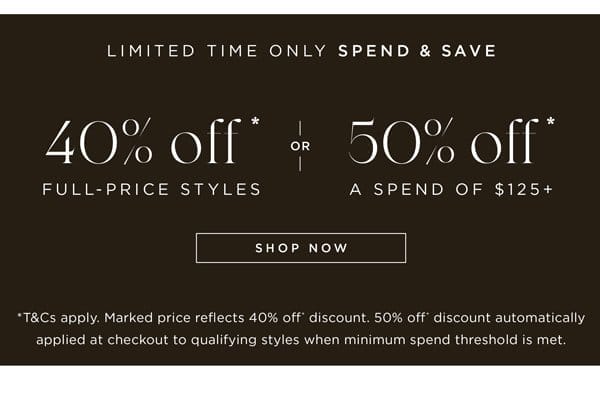 Shop 40% Off* Full-Price, or 50% Off* When You Spend \\$125+