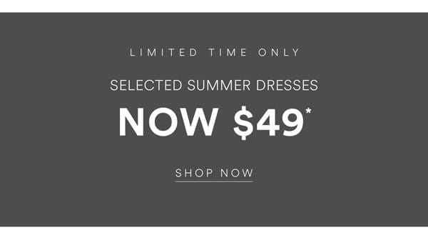 Shop Selected Summer Dresses Now \\$49*