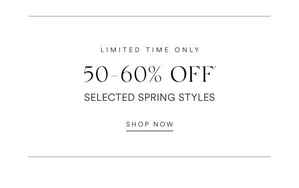 Shop 50-60% Off* Selected Spring Styles