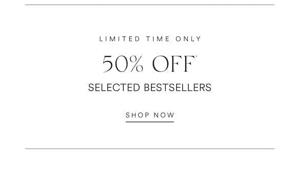 Shop 50% Off* Selected Bestselling Styles