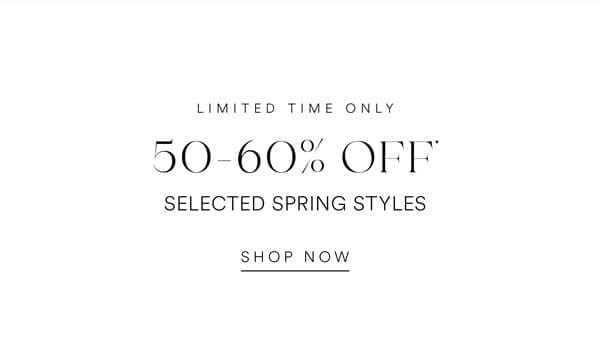 Shop 50-60% Off* Selected Spring Styles