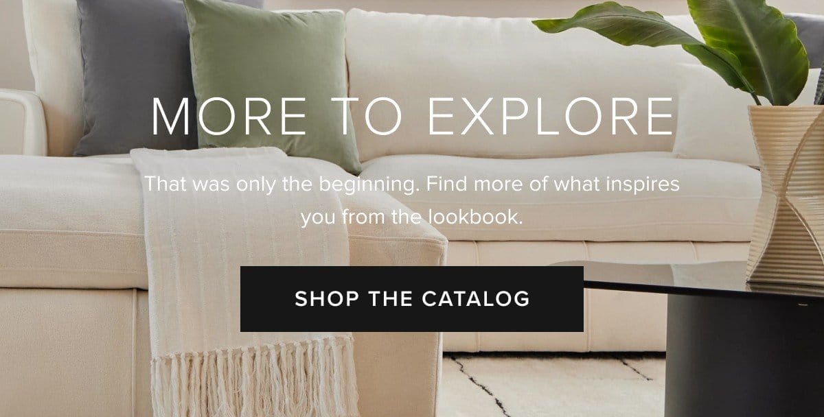 More to explore. shop the catalog