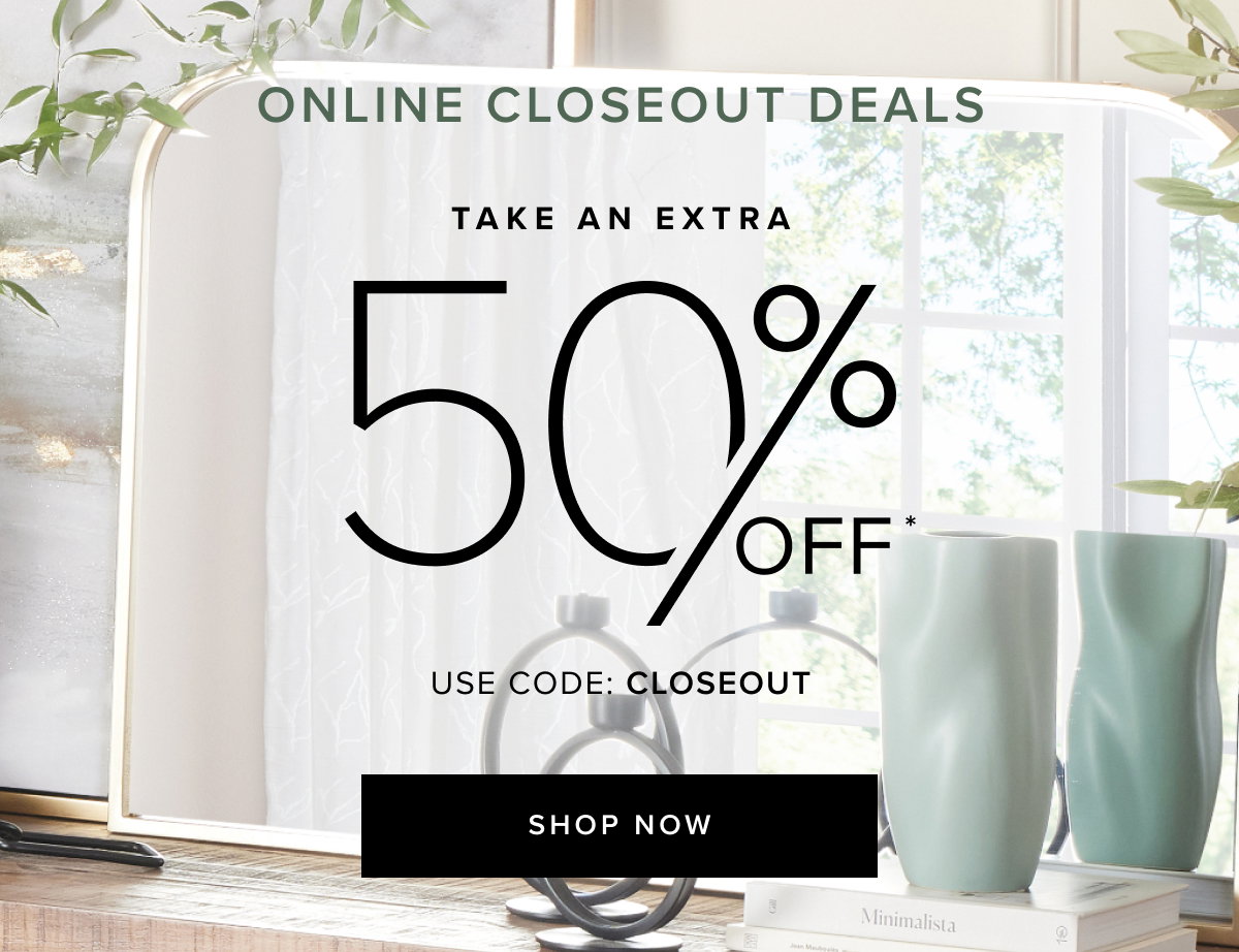 Online Closeout Deals Take an Extra 50% OFF. Use Code: CLOSEOUT. Shop now