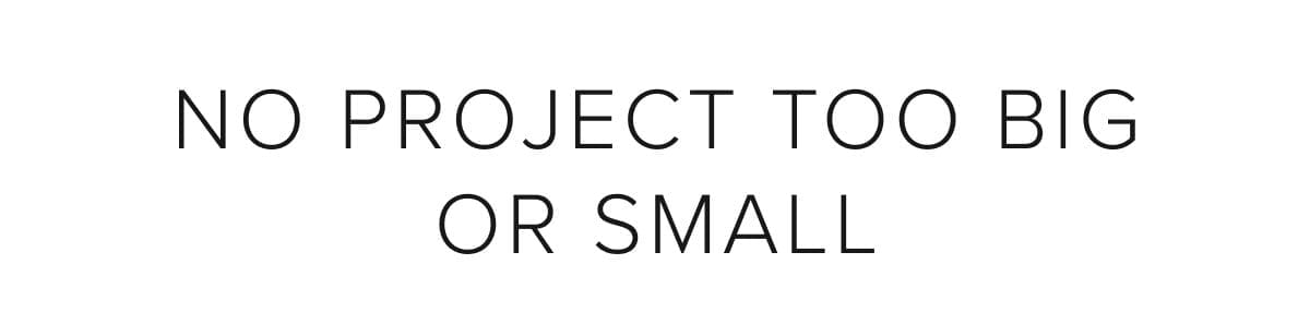 No project too big or small