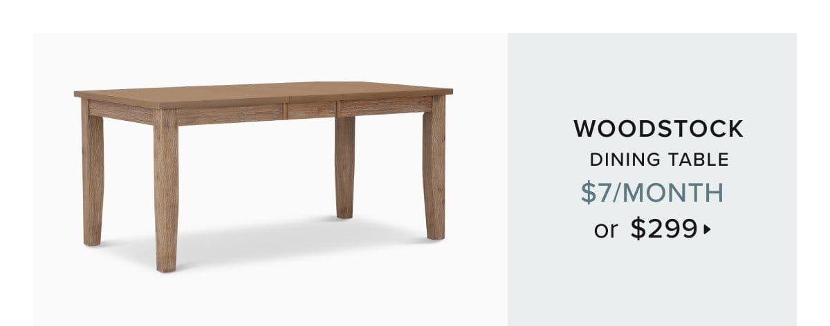 WOODSTOCK DINING TABLE \\$7/MONTH OR \\$399