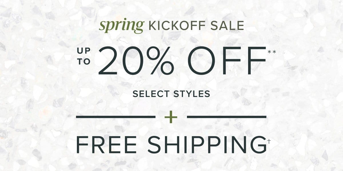 spring kickoff sale up to 20% off select styles + free shipping. shop now