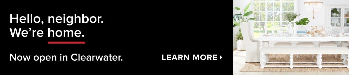 Hello neighbor. We're home. Now open in clearwater. Learn more >