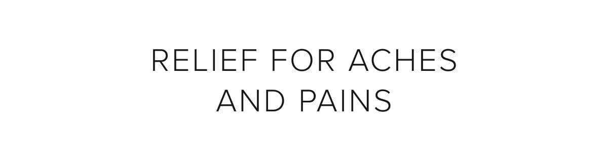 Relief for aches and pains