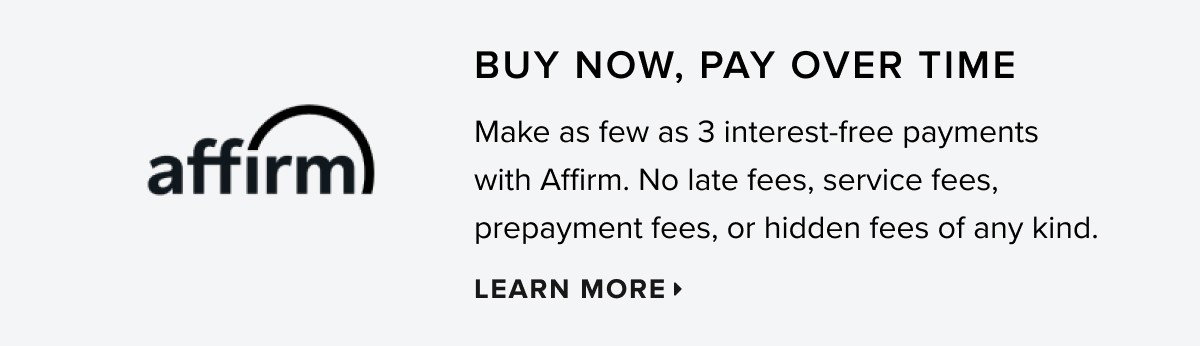 buy now, pay over time with affrim. learn more