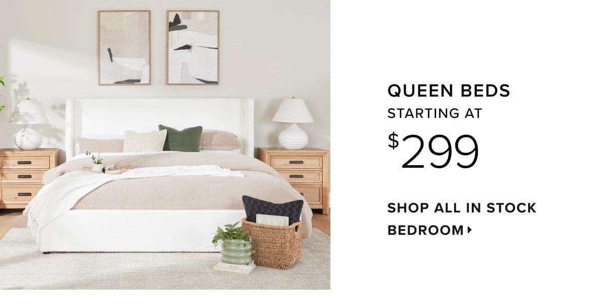 Queen beds starting at \\$299. Shop all in stock bedroom