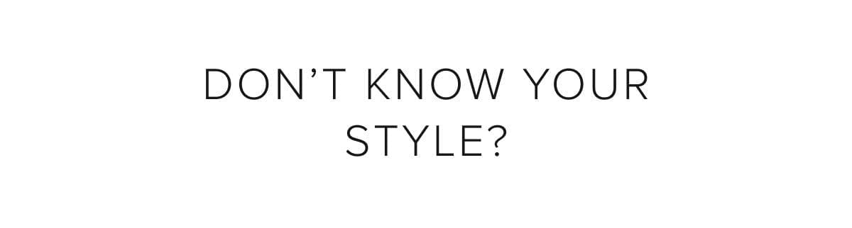 dont know your style?