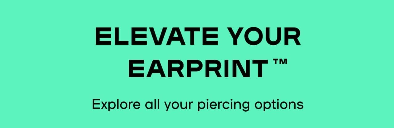 Elevate Your EarPrint™ Explore all your piercing options 