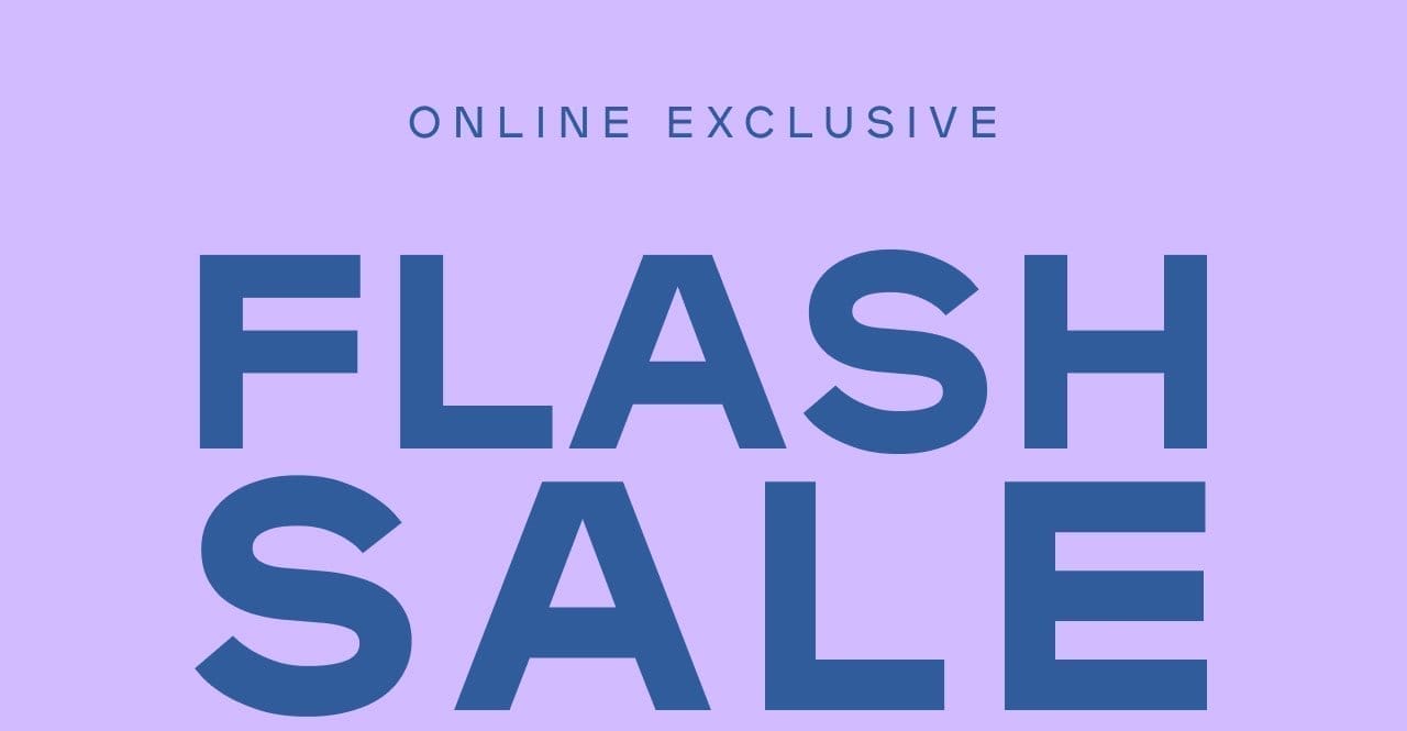 Online Exclusive Flash Sale EXTRA 15% Off* Use code EASTER15 | Valid until 1/4 + 40% Off* Almost Everything Exclusions apply- SHOP NOW