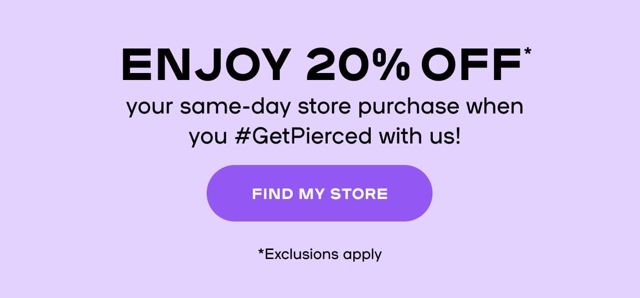  Enjoy 20% Off* your same-day store purchase when you #GetPierced with us!