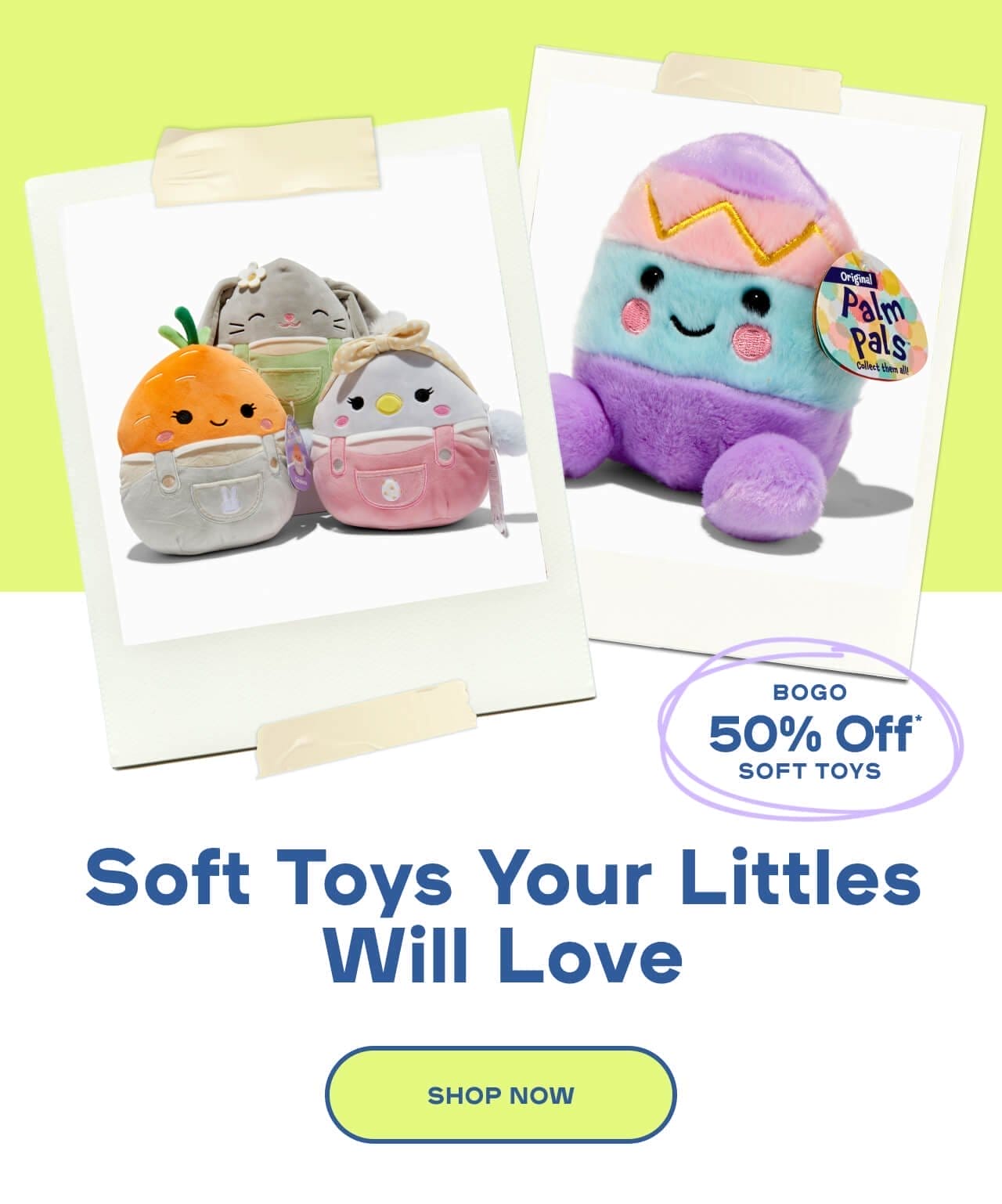 Soft Toys Your Littles Will Love- BOGO 50% Off* Soft Toys - SHOP NOW