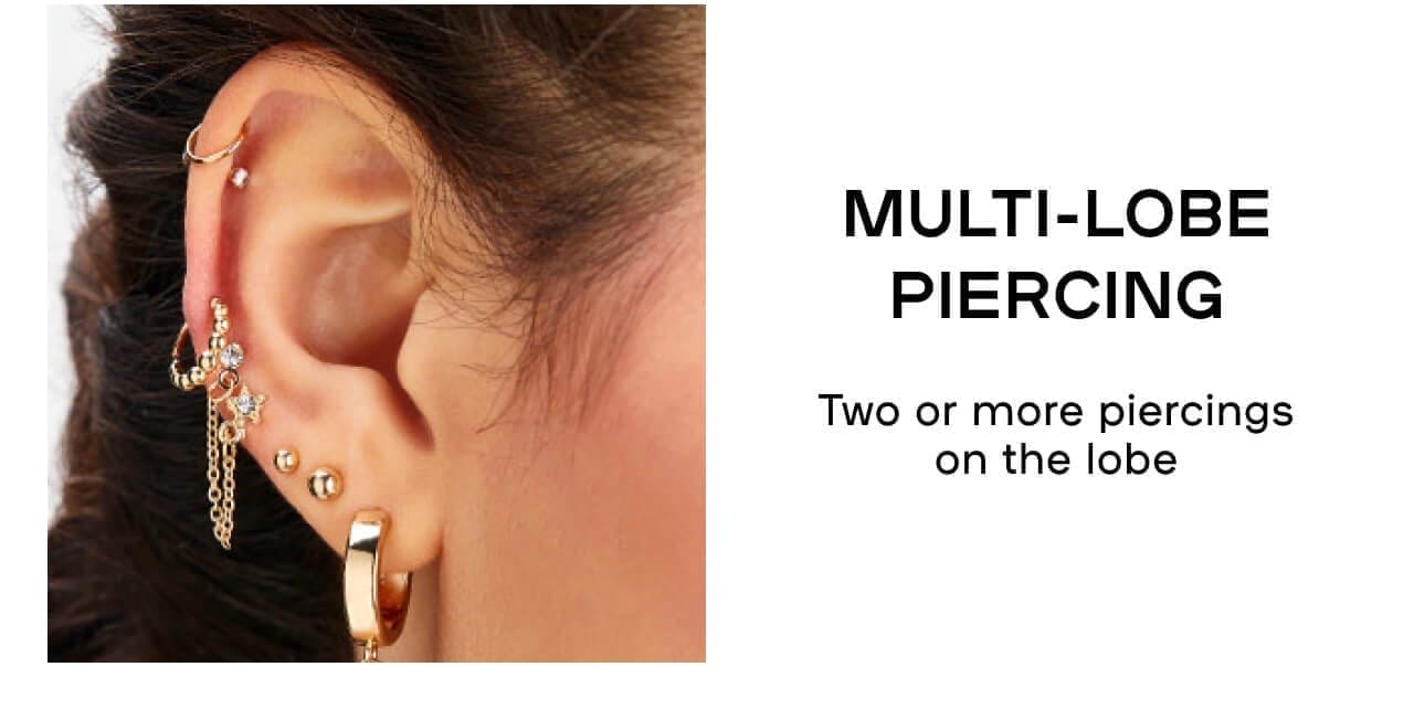 Multi-Lobe Piercing Two or more piercings on the lobe - LEARN MORE